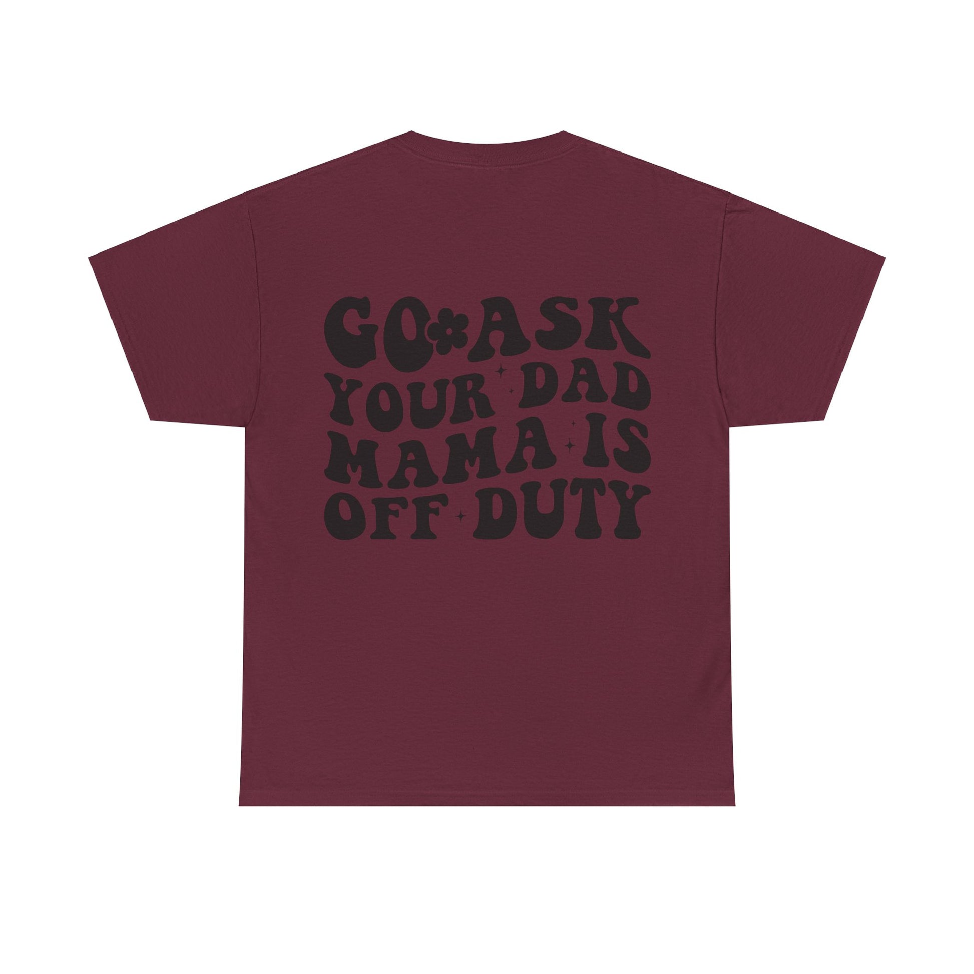 Mama is off Duty go ask Dad Unisex Heavy Cotton Tee