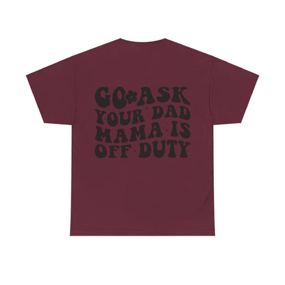 Mama is off Duty go ask Dad Unisex Heavy Cotton Tee