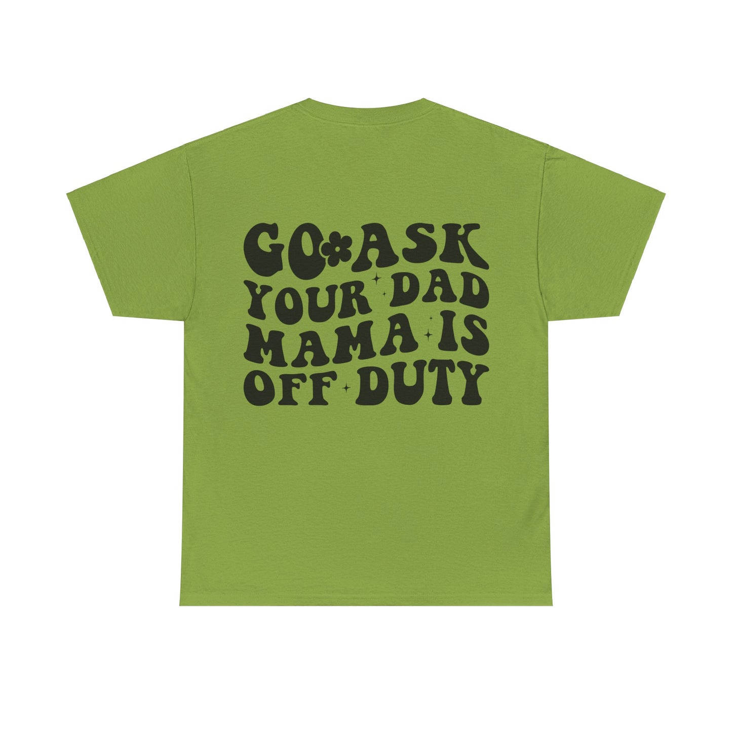 Mama is off Duty go ask Dad Unisex Heavy Cotton Tee