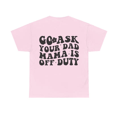 Mama is off Duty go ask Dad Unisex Heavy Cotton Tee