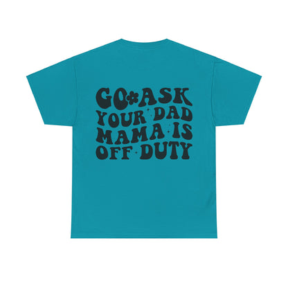 Mama is off Duty go ask Dad Unisex Heavy Cotton Tee