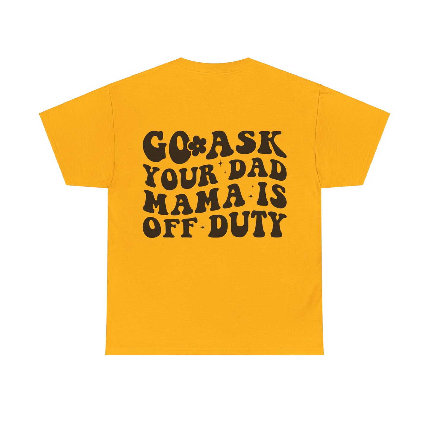 Mama is off Duty go ask Dad Unisex Heavy Cotton Tee