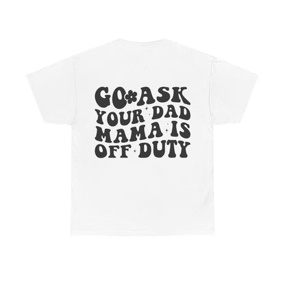 Mama is off Duty go ask Dad Unisex Heavy Cotton Tee