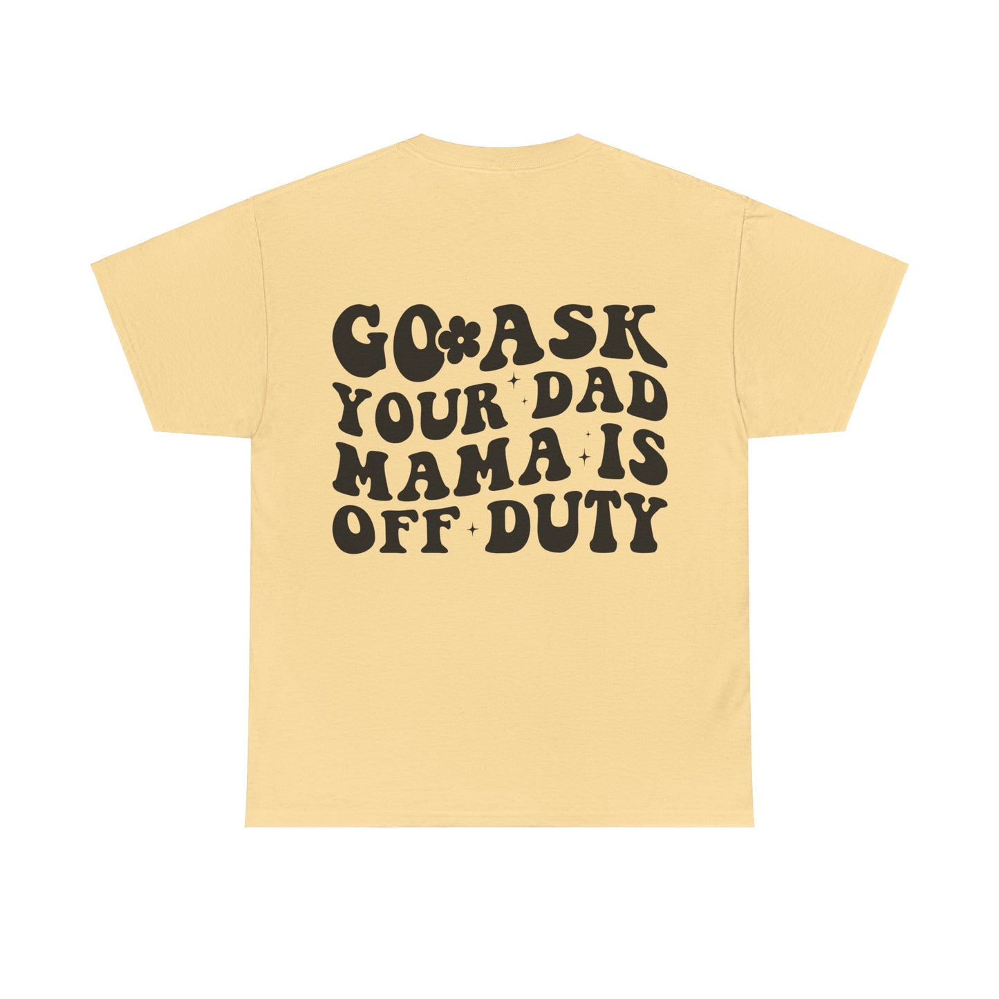 Mama is off Duty go ask Dad Unisex Heavy Cotton Tee